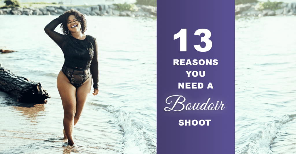 13 Reasons Why Every Woman Needs a Boudoir Photo shoot